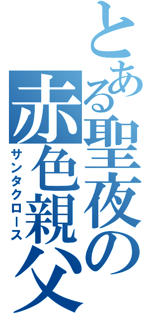 とある聖夜の赤色親父（サンタクロース）