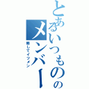 とあるいつもののメンバーグル（略してイツメン）