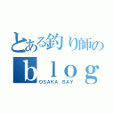 とある釣り師のｂｌｏｇ　　　　　　　（ＯＳＡＫＡ ＢＡＹ）