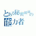 とある秘密組織の能力者（）