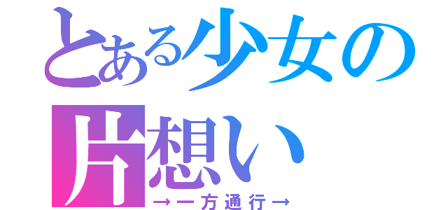 とある少女の片想い（→一方通行→）