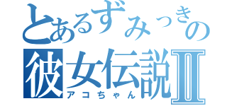 とあるずみっきーの彼女伝説Ⅱ（アコちゃん）