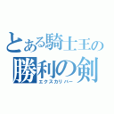 とある騎士王の勝利の剣（エクスカリバー）