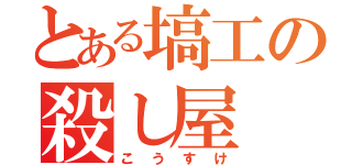 とある塙工の殺し屋（こうすけ）