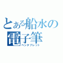 とある船水の電子筆（ペンタブレット）