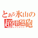 とある氷山の超電磁砲（シャンデリア）