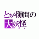 とある隙間の大妖怪（ゆかり）