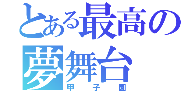 とある最高の夢舞台（甲子園）