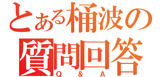 とある桶波の質問回答（Ｑ＆Ａ）