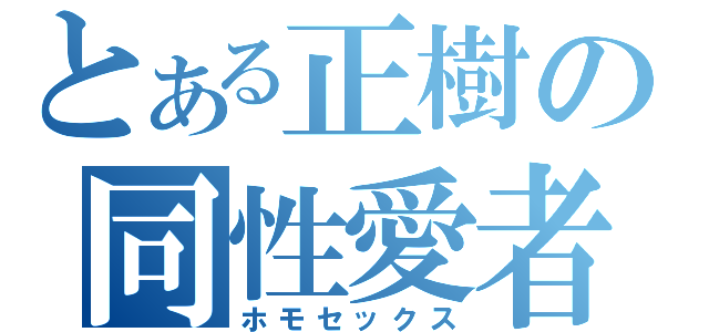 とある正樹の同性愛者（ホモセックス）