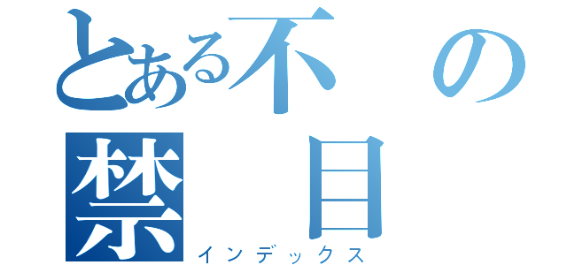 とある不願の禁書目録（インデックス）