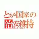 とある国家の治安維持（まったくのムダ）