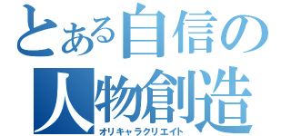 とある自信の人物創造（オリキャラクリエイト）