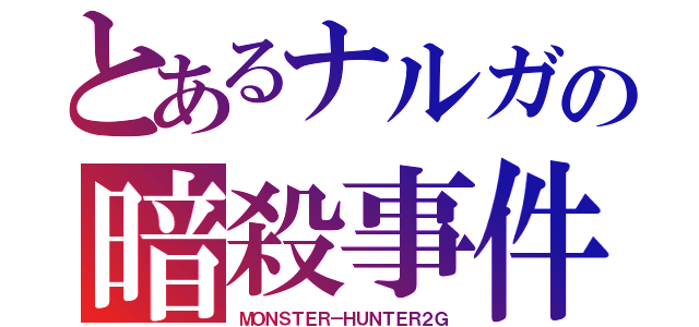 とあるナルガの暗殺事件（ＭＯＮＳＴＥＲ－ＨＵＮＴＥＲ２Ｇ）