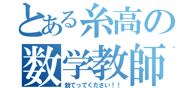 とある糸高の数学教師（勃てってください！！）