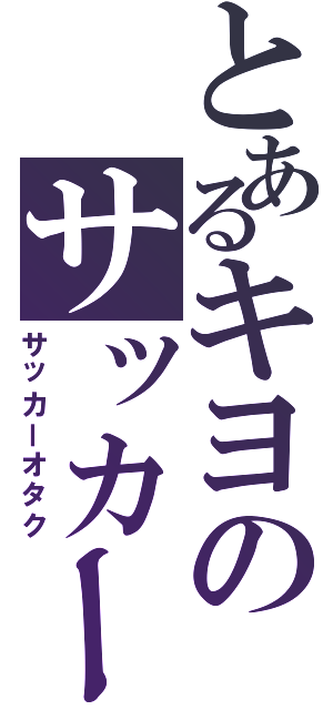 とあるキヨのサッカー日誌（サッカーオタク）