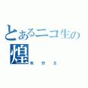 とあるニコ生の煌（救世主）