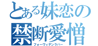 とある妹恋の禁断愛憎（フォーヴィデンラバー）