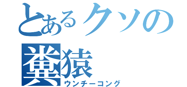 とあるクソの糞猿（ウンチーコング）