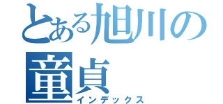 とある旭川の童貞（インデックス）