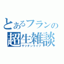 とあるフランの超生雑談（ザツダンライブ）