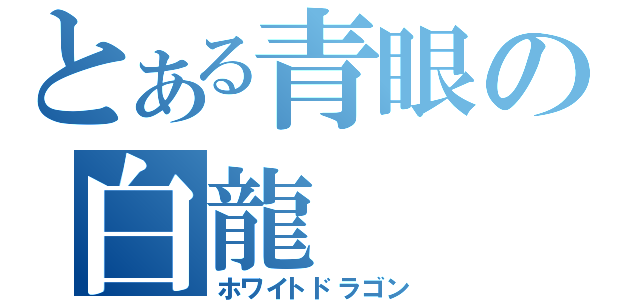 とある青眼の白龍（ホワイトドラゴン）