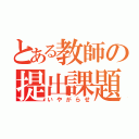 とある教師の提出課題（いやがらせ）