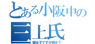 とある小阪中の三上氏（腐女子ですが何か？）