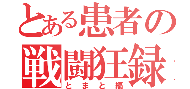 とある患者の戦闘狂録（とまと編）