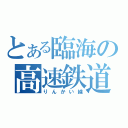 とある臨海の高速鉄道（りんかい線）