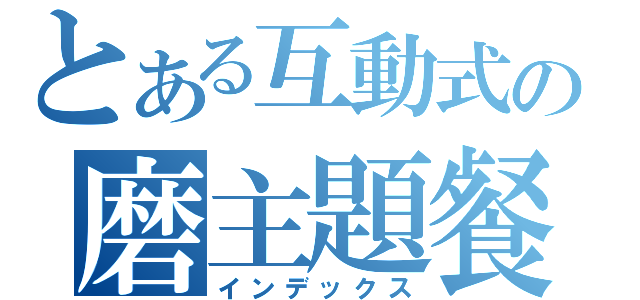 とある互動式の磨主題餐廳（インデックス）