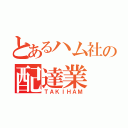 とあるハム社の配達業（ＴＡＫＩＨＡＭ）