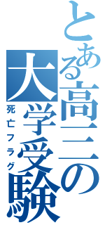 とある高三の大学受験（死亡フラグ）