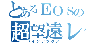 とあるＥＯＳの超望遠レンズ（インデックス）