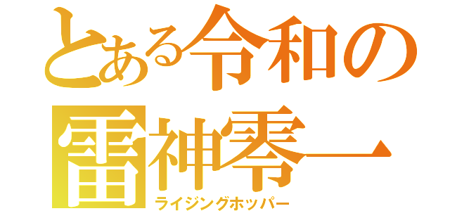 とある令和の雷神零一（ライジングホッパー）