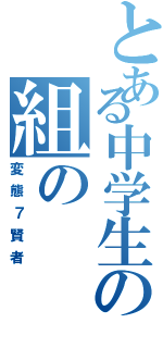 とある中学生の組の（変態７賢者）