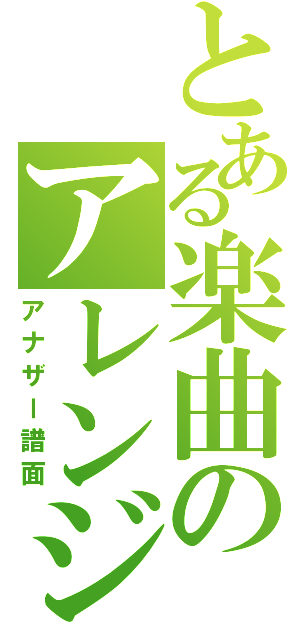 とある楽曲のアレンジ（アナザー譜面）