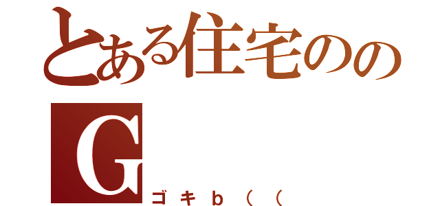 とある住宅ののＧ（ゴキｂ（（）