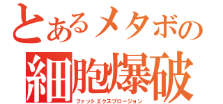 とあるメタボの細胞爆破（ファットエクスプロージョン）