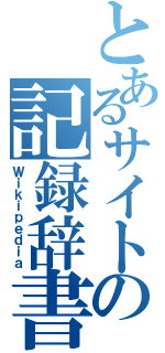 とあるサイトの記録辞書（Ｗｉｋｉｐｅｄｉａ）