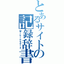 とあるサイトの記録辞書（Ｗｉｋｉｐｅｄｉａ）