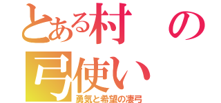 とある村の弓使い（勇気と希望の凄弓）