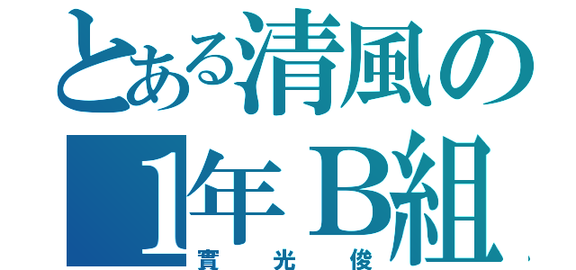 とある清風の１年Ｂ組（實光俊）