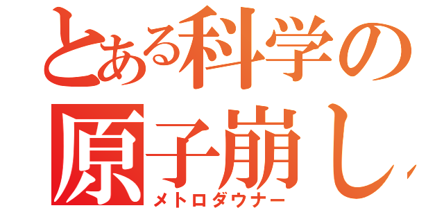 とある科学の原子崩し（メトロダウナー）