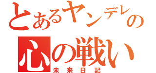 とあるヤンデレの心の戦い（未来日記）