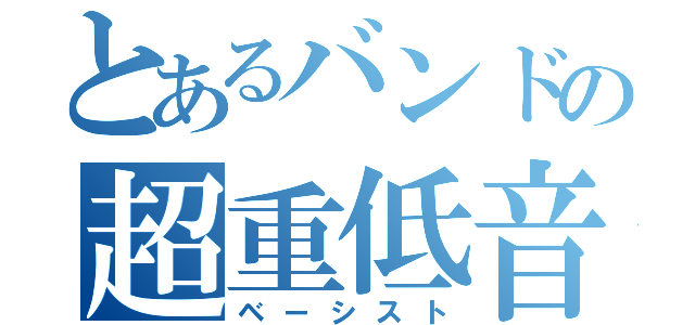 とあるバンドの超重低音（ベーシスト）