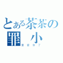 とある茶茶の罪愛小廣（罪愛你了）