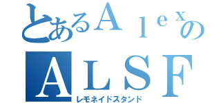 とあるＡｌｅｘのＡＬＳＦ（レモネイドスタンド）