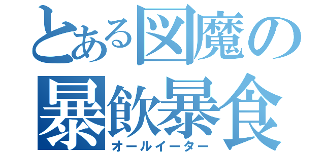 とある図魔の暴飲暴食（オールイーター）