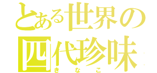 とある世界の四代珍味（きなこ）